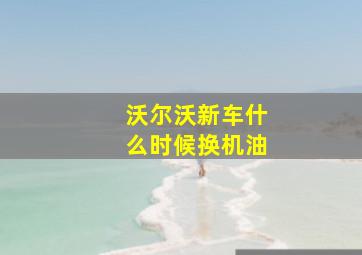 沃尔沃新车什么时候换机油