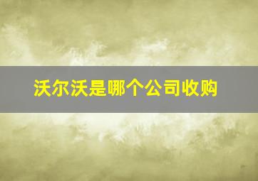 沃尔沃是哪个公司收购