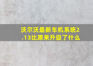 沃尔沃最新车机系统2.13比原来升级了什么