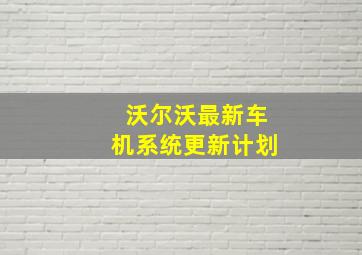 沃尔沃最新车机系统更新计划