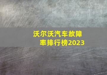 沃尔沃汽车故障率排行榜2023