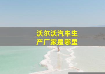 沃尔沃汽车生产厂家是哪里