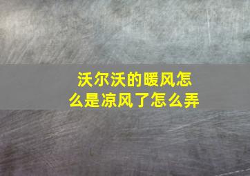 沃尔沃的暖风怎么是凉风了怎么弄