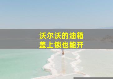 沃尔沃的油箱盖上锁也能开