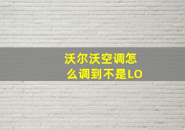 沃尔沃空调怎么调到不是LO