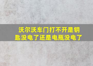 沃尔沃车门打不开是钥匙没电了还是电瓶没电了