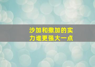 沙加和撒加的实力谁更强大一点