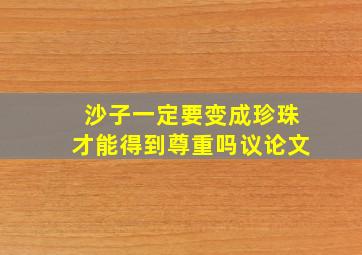 沙子一定要变成珍珠才能得到尊重吗议论文