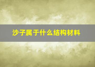 沙子属于什么结构材料