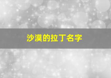 沙漠的拉丁名字