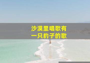 沙漠里唱歌有一只豹子的歌