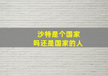 沙特是个国家吗还是国家的人