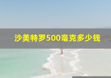 沙美特罗500毫克多少钱