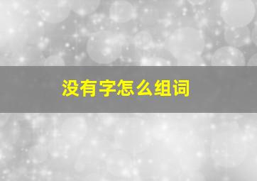 没有字怎么组词