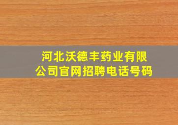 河北沃德丰药业有限公司官网招聘电话号码