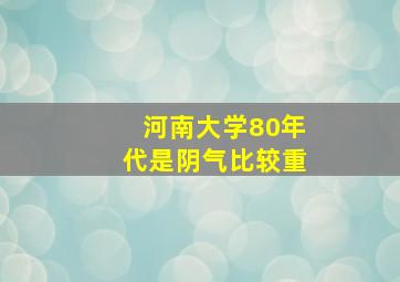 河南大学80年代是阴气比较重