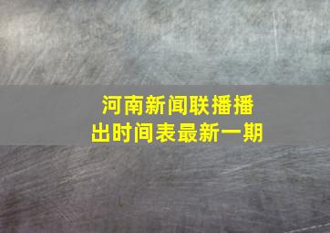 河南新闻联播播出时间表最新一期