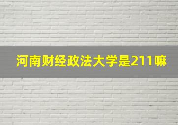 河南财经政法大学是211嘛