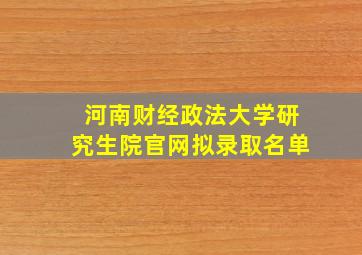 河南财经政法大学研究生院官网拟录取名单