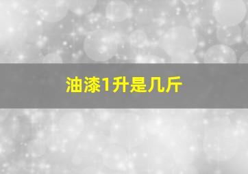 油漆1升是几斤