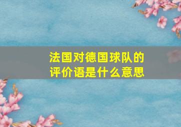 法国对德国球队的评价语是什么意思