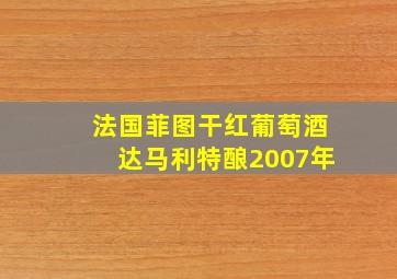 法国菲图干红葡萄酒达马利特酿2007年