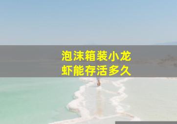 泡沫箱装小龙虾能存活多久