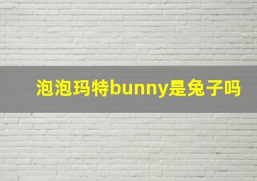 泡泡玛特bunny是兔子吗