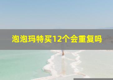 泡泡玛特买12个会重复吗