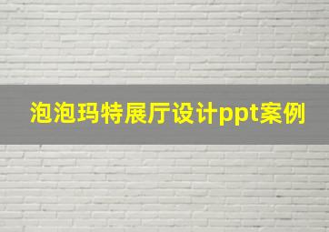 泡泡玛特展厅设计ppt案例