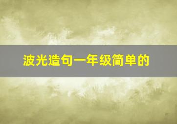 波光造句一年级简单的