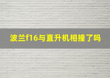 波兰f16与直升机相撞了吗