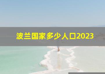 波兰国家多少人口2023