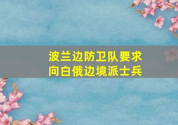 波兰边防卫队要求向白俄边境派士兵