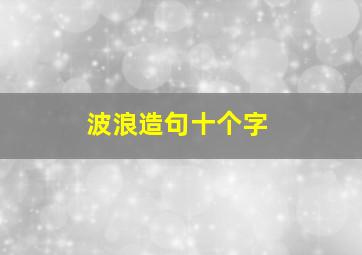 波浪造句十个字