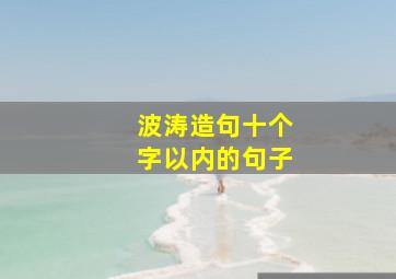 波涛造句十个字以内的句子