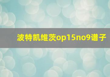 波特凯维茨op15no9谱子