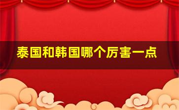 泰国和韩国哪个厉害一点