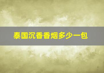 泰国沉香香烟多少一包