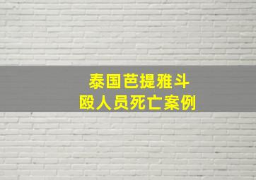 泰国芭提雅斗殴人员死亡案例