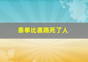 泰拳比赛踢死了人