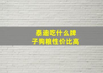 泰迪吃什么牌子狗粮性价比高