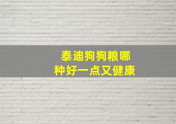 泰迪狗狗粮哪种好一点又健康