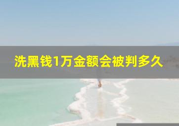 洗黑钱1万金额会被判多久