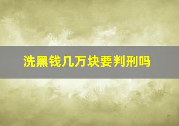 洗黑钱几万块要判刑吗