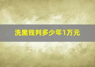 洗黑钱判多少年1万元