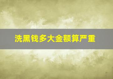 洗黑钱多大金额算严重