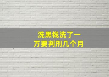 洗黑钱洗了一万要判刑几个月