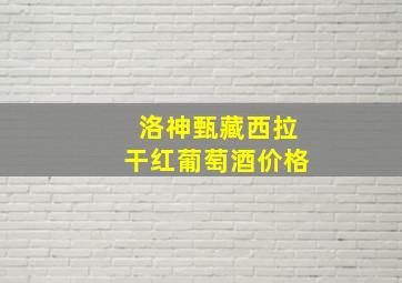 洛神甄藏西拉干红葡萄酒价格