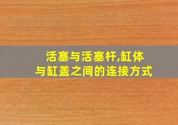 活塞与活塞杆,缸体与缸盖之间的连接方式